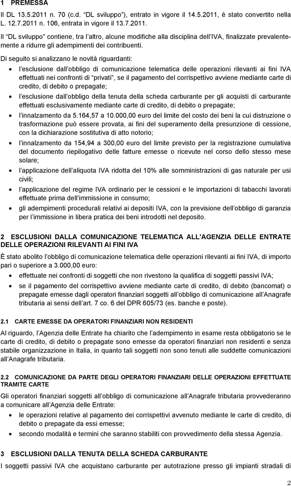 corrispettivo avviene mediante carte di credito, di debito o prepagate; l esclusione dall obbligo della tenuta della scheda carburante per gli acquisti di carburante effettuati esclusivamente