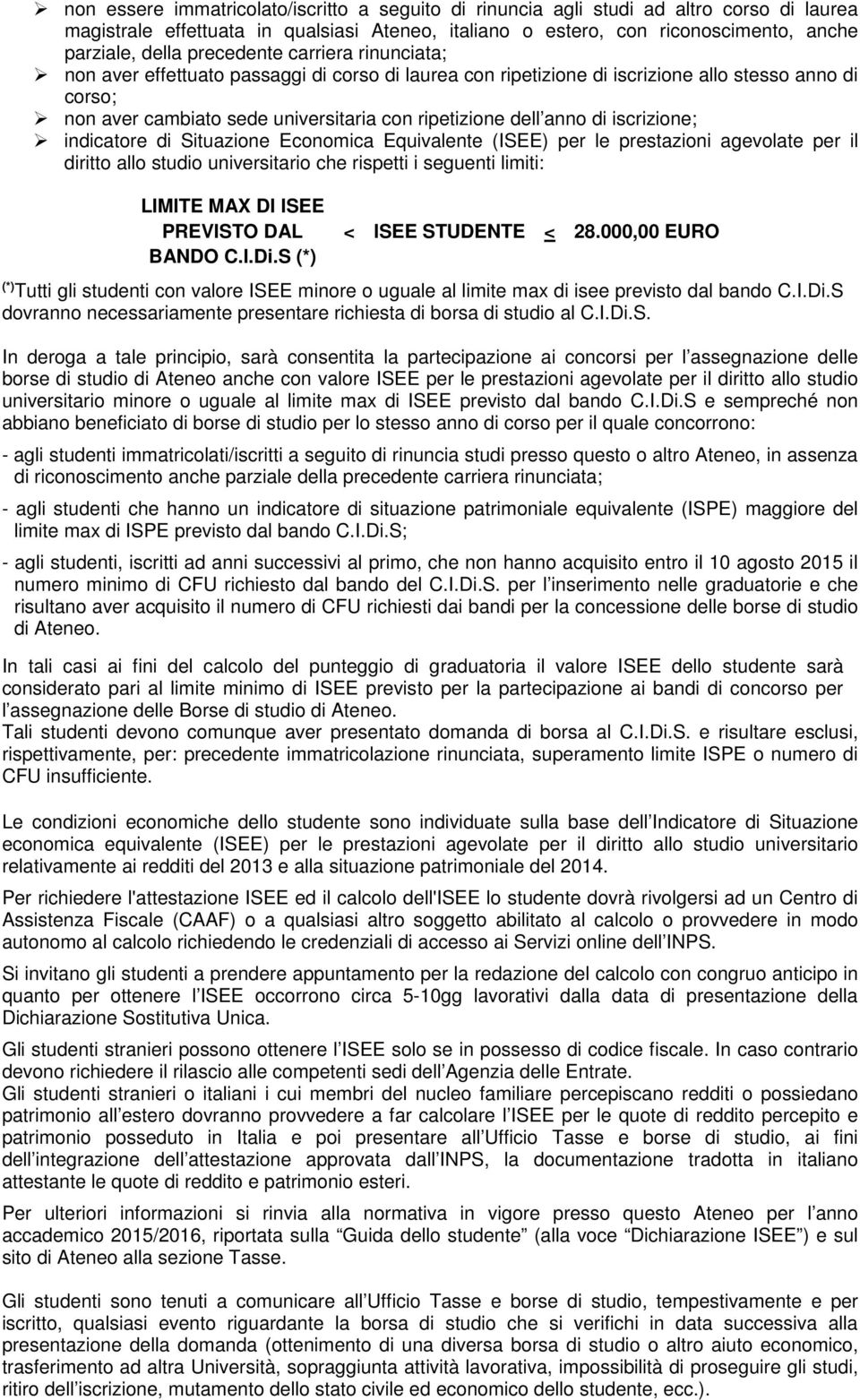 di iscrizione; indicatore di Situazione Economica Equivalente (ISEE) per le prestazioni agevolate per il diritto allo studio universitario che rispetti i seguenti limiti: LIMITE MAX DI ISEE PREVISTO