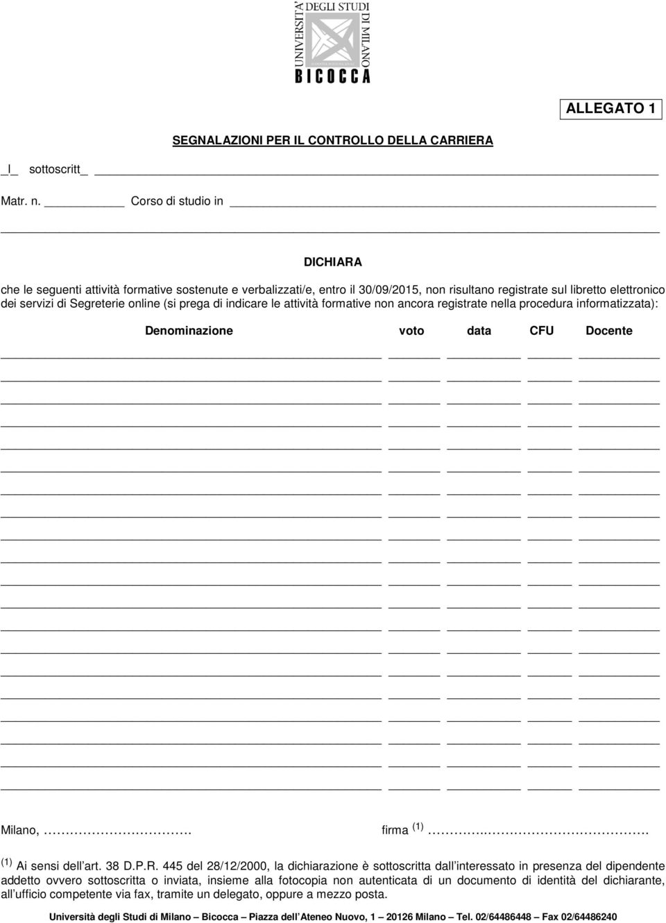 prega di indicare le attività formative non ancora registrate nella procedura informatizzata): Denominazione voto data CFU Docente Milano,. firma (1)... (1) Ai sensi dell art. 38 D.P.R.