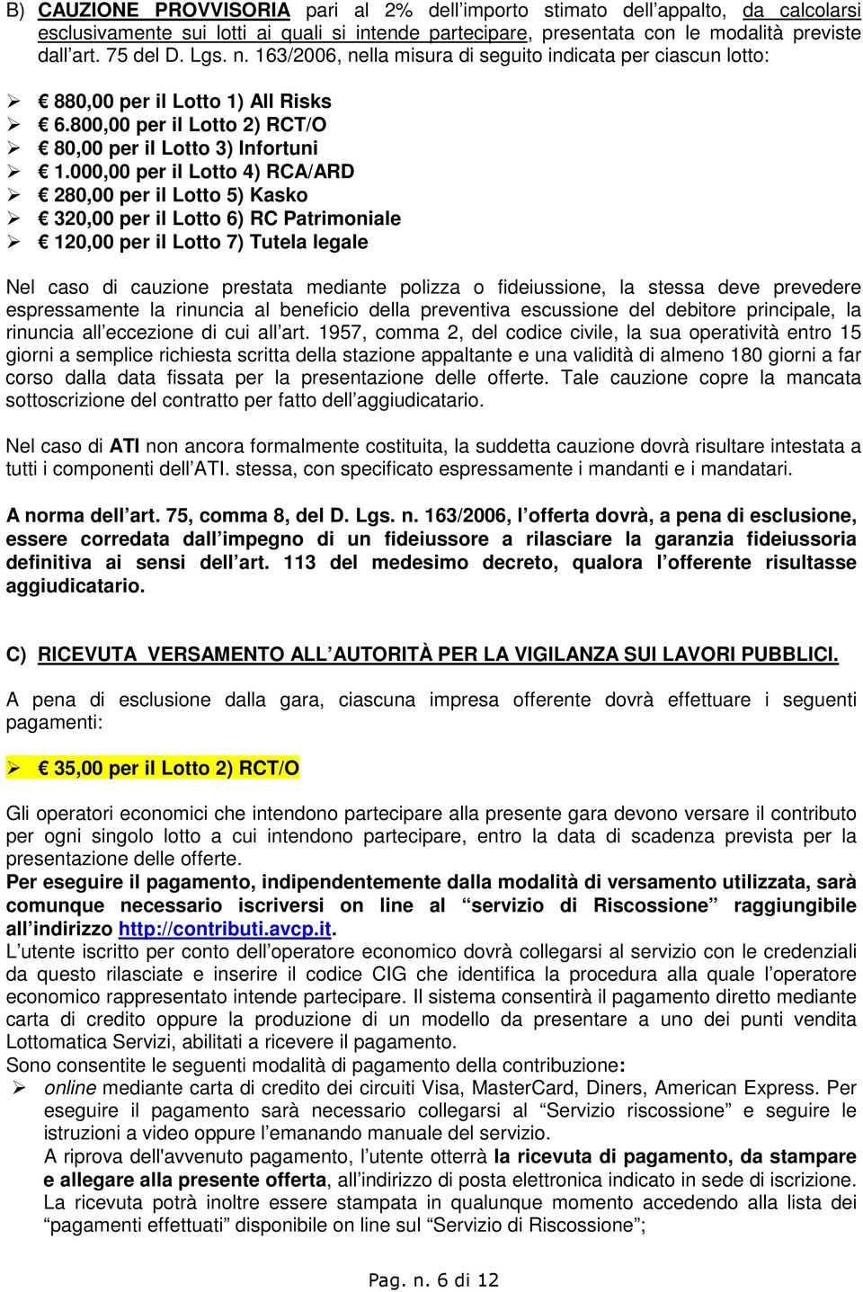 000,00 per il Lotto 4) RCA/ARD 280,00 per il Lotto 5) Kasko 320,00 per il Lotto 6) RC Patrimoniale 120,00 per il Lotto 7) Tutela legale Nel caso di cauzione prestata mediante polizza o fideiussione,