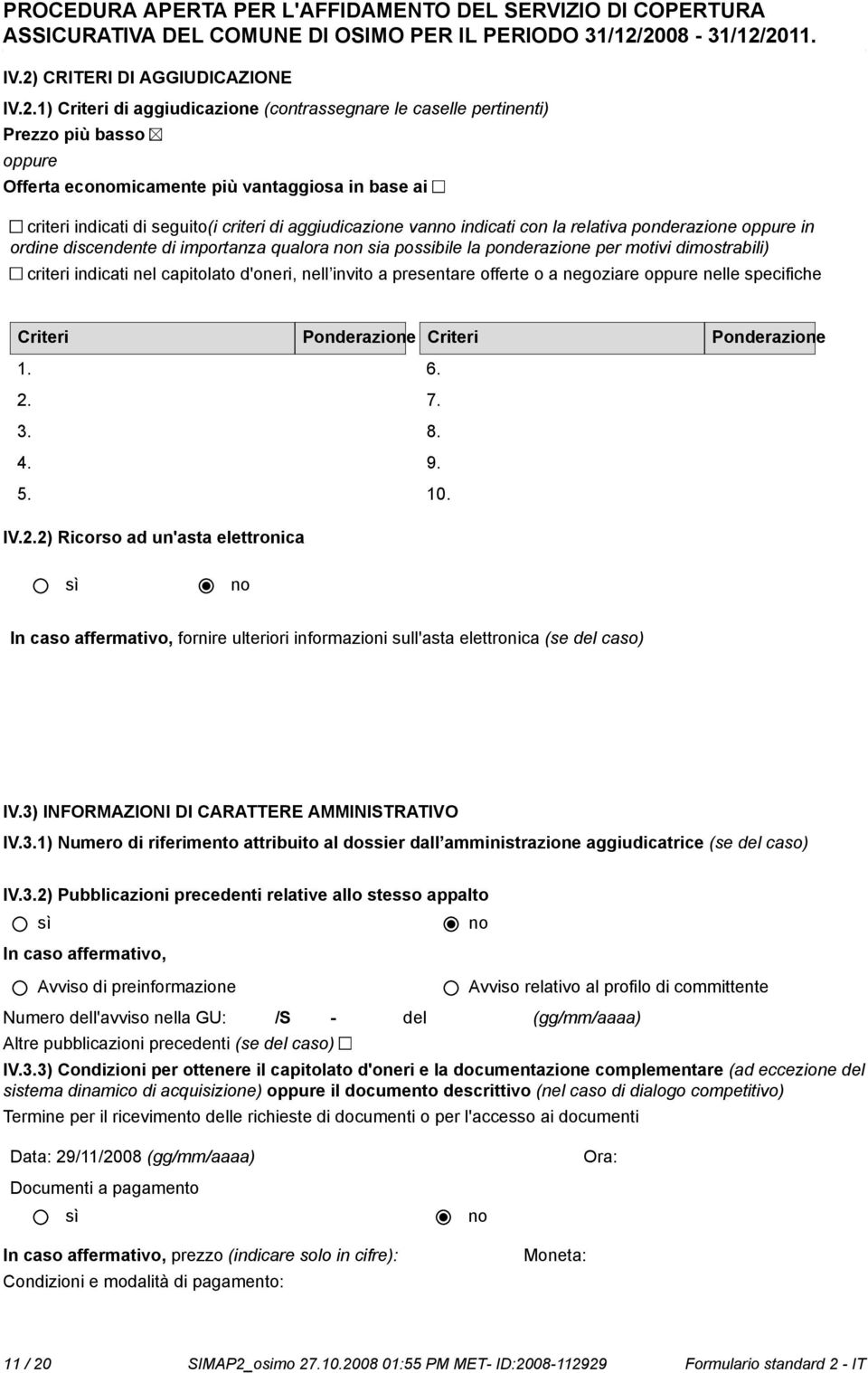 indicati nel capitolato d'oneri, nell invito a presentare offerte o a negoziare oppure nelle specifiche Criteri Ponderazione Criteri Ponderazione 1. 2.