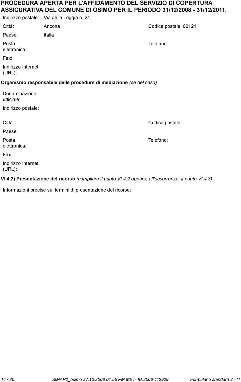 mediazione (se del caso) Deminazione ufficiale: Indirizzo postale: Città: Paese: Posta elettronica: Fax: Indirizzo Internet (URL): Codice postale: