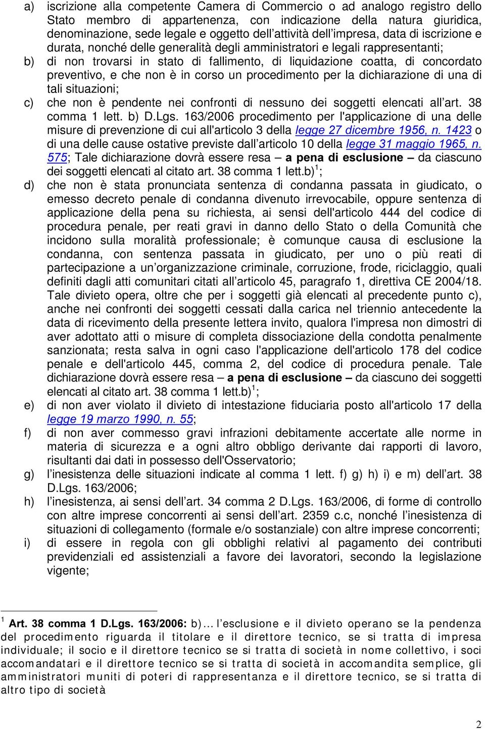 preventivo, e che non è in corso un procedimento per la dichiarazione di una di tali situazioni; c) che non è pendente nei confronti di nessuno dei soggetti elencati all art. 38 comma 1 lett. b) D.