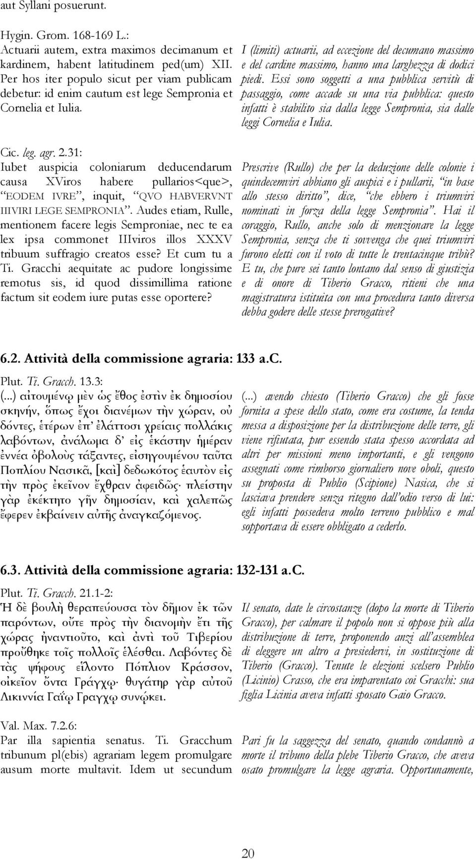 31: Iubet auspicia coloniarum deducendarum causa XViros habere pullarios<que>, EODEM IVRE, inquit, QVO HABVERVNT IIIVIRI LEGE SEMPRONIA.