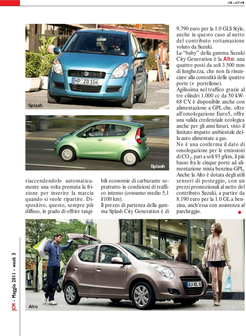 Il prezzo di partenza della gamma Splash City Generation è di 9.790 euro per la 1.0 GLS Style, anche in questo caso al netto del contributo rottamazione voluto da Suzuki.