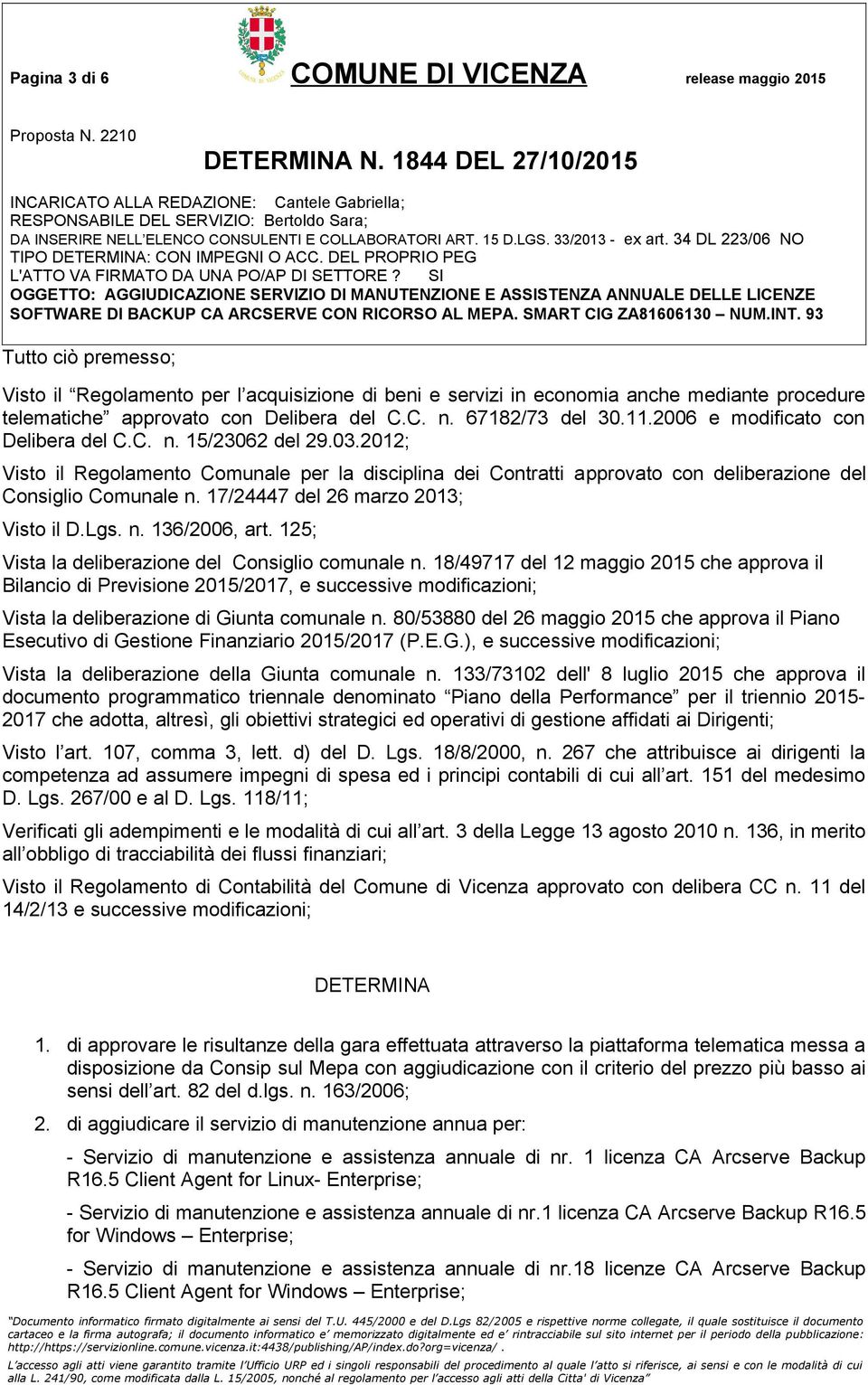 2012; Visto il Regolamento Comunale per la disciplina dei Contratti approvato con deliberazione del Consiglio Comunale n. 17/24447 del 26 marzo 2013; Visto il D.Lgs. n. 136/2006, art.