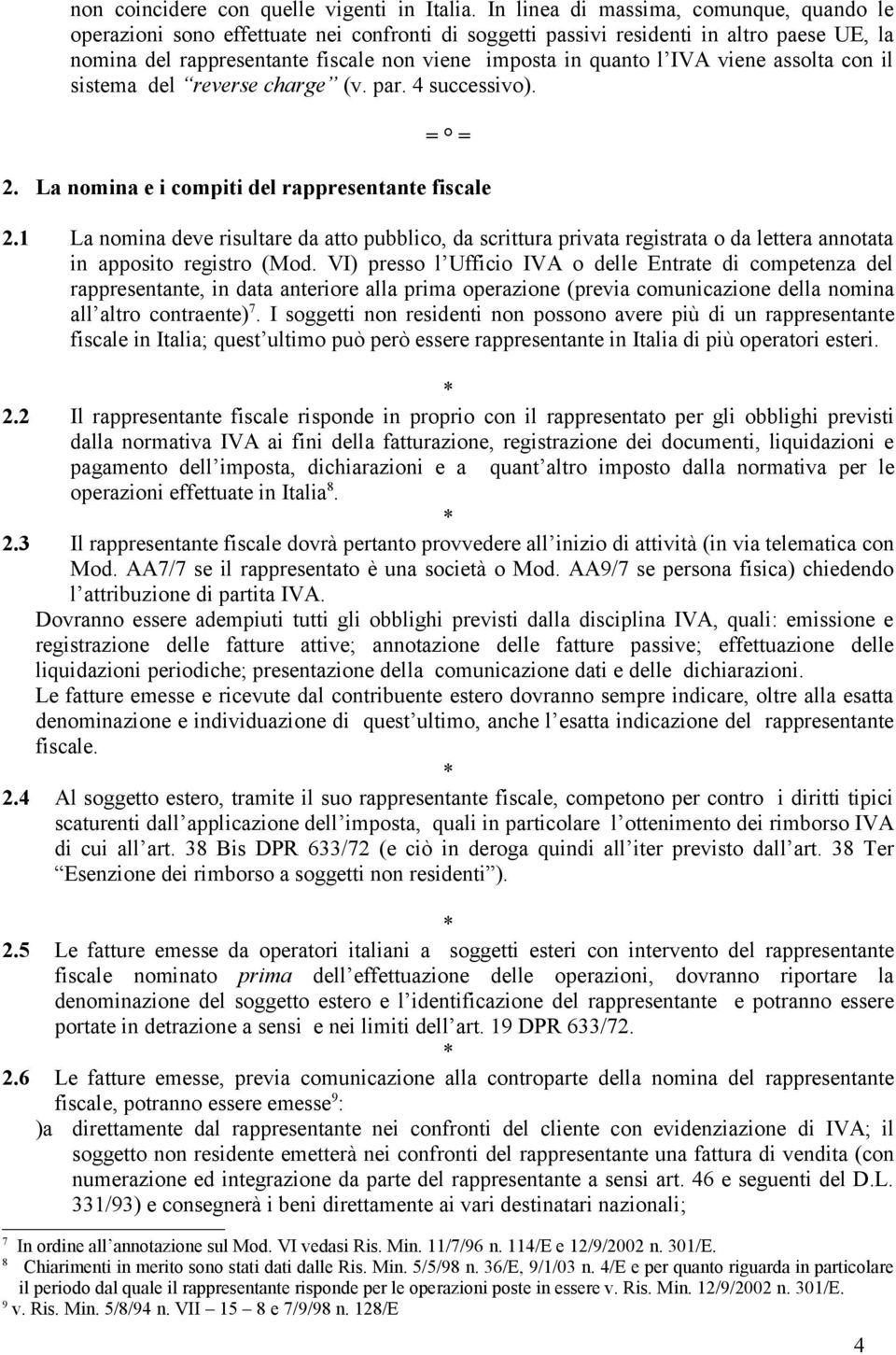 IVA viene assolta con il sistema del reverse charge (v. par. 4 successivo). = = 2. La nomina e i compiti del rappresentante fiscale 2.