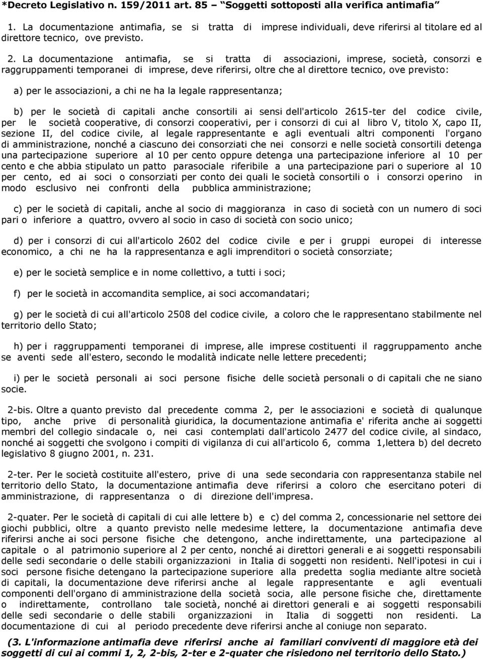 La documentazione antimafia, se si tratta di associazioni, imprese, società, consorzi e raggruppamenti temporanei di imprese, deve riferirsi, oltre che al direttore tecnico, ove previsto: a) per le