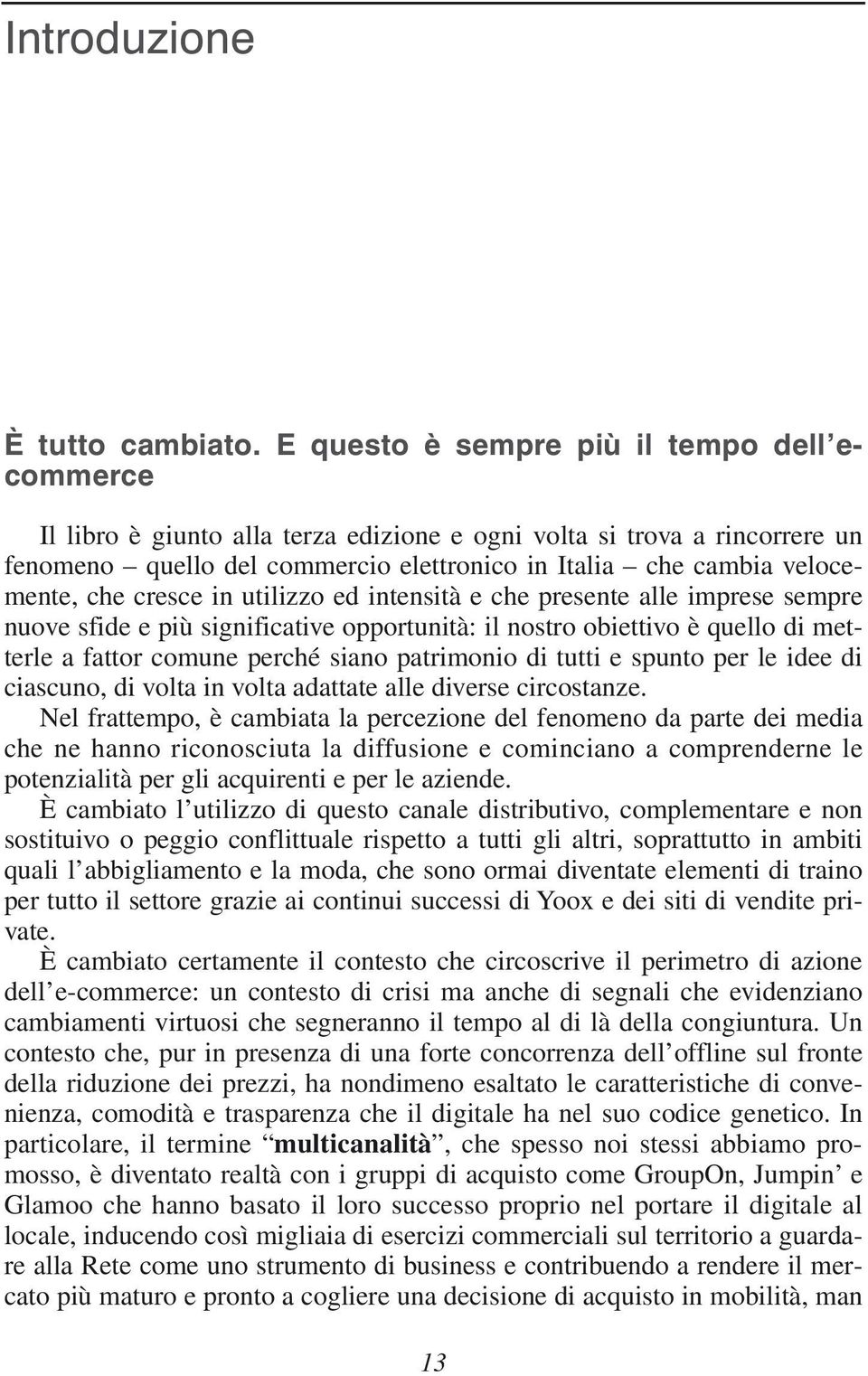 che cresce in utilizzo ed intensità e che presente alle imprese sempre nuove sfide e più significative opportunità: il nostro obiettivo è quello di metterle a fattor comune perché siano patrimonio di