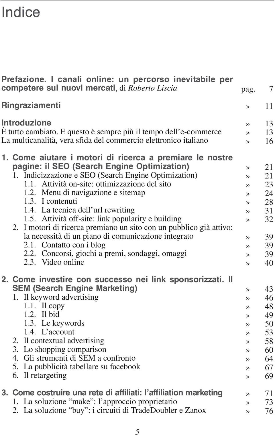 Come aiutare i motori di ricerca a premiare le nostre pagine: il SEO (Search Engine Optimization) 1. Indicizzazione e SEO (Search Engine Optimization) 1.1. Attività on-site: ottimizzazione del sito 1.