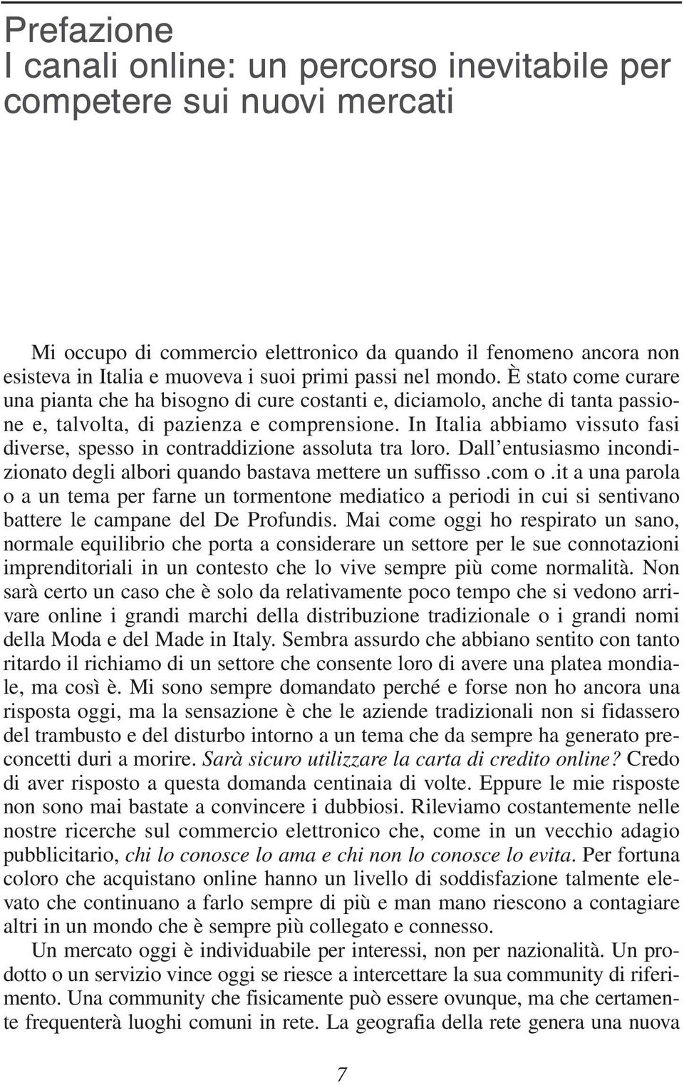 In Italia abbiamo vissuto fasi diverse, spesso in contraddizione assoluta tra loro. Dall entusiasmo incondizionato degli albori quando bastava mettere un suffisso.com o.