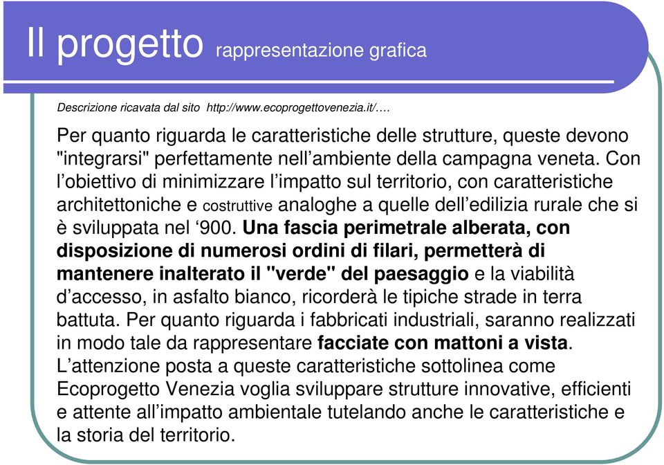 Con l obiettivo di minimizzare l impatto sul territorio, con caratteristiche architettoniche e costruttive analoghe a quelle dell edilizia rurale che si è sviluppata nel 900.