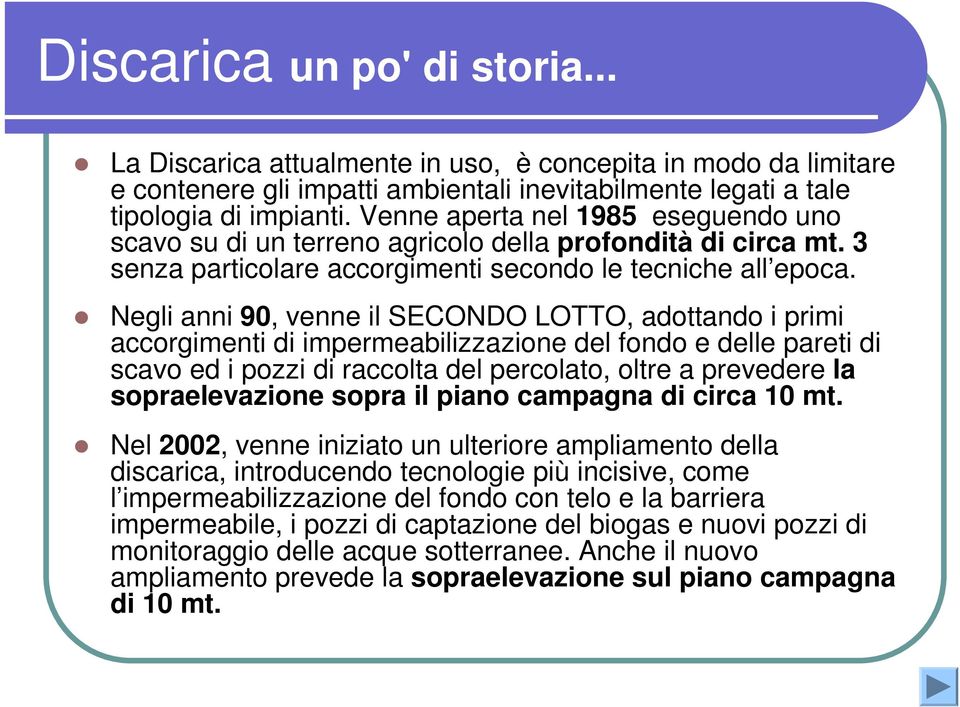 Negli anni 90, venne il SECONDO LOTTO, adottando i primi accorgimenti di impermeabilizzazione del fondo e delle pareti di scavo ed i pozzi di raccolta del percolato, oltre a prevedere la