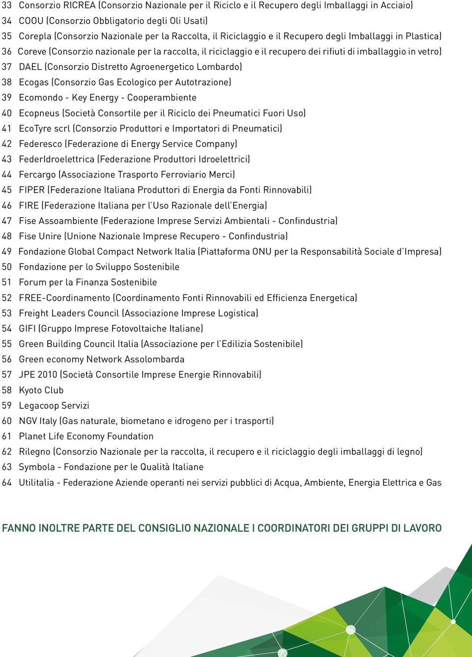 Agroenergetico Lombardo) 38 Ecogas (Consorzio Gas Ecologico per Autotrazione) 39 Ecomondo - Key Energy - Cooperambiente 40 Ecopneus (Società Consortile per il Riciclo dei Pneumatici Fuori Uso) 41