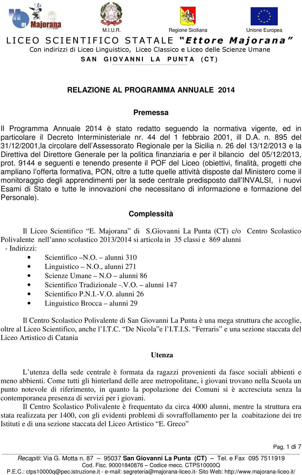 RELAZIONE AL PROGRAMMA ANNUALE 2014 Premessa Il Programma Annuale 2014 è stato redatto seguendo la normativa vigente, ed in particolare il Decreto Interministeriale nr. 44 del 1 febbraio 2001, ill D.