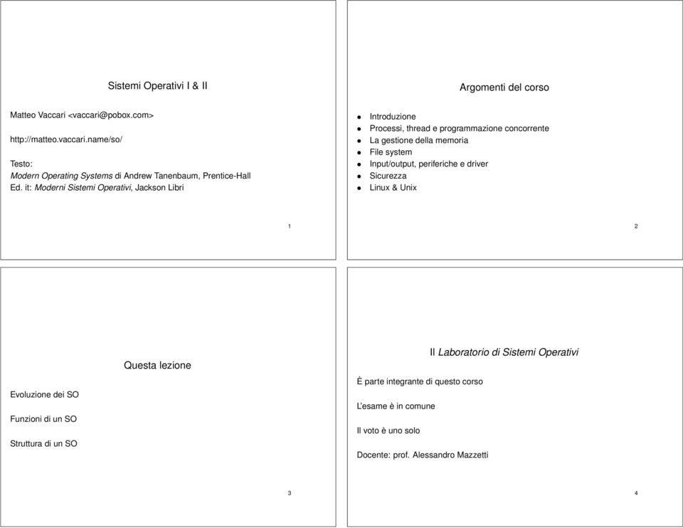 Input/output, periferiche e driver Sicurezza Linux & Unix 1 2 Evoluzione dei SO Funzioni di un SO Struttura di un SO Questa lezione Il Laboratorio di