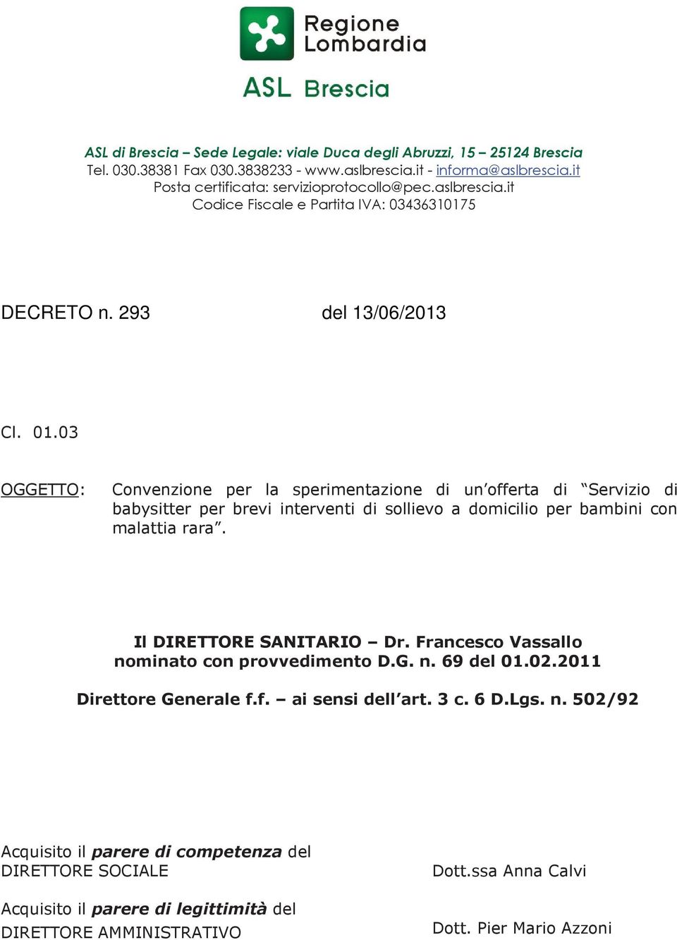 03 OGGETTO: Convenzione per la sperimentazione di un offerta di Servizio di babysitter per brevi interventi di sollievo a domicilio per bambini con malattia rara. Il DIRETTORE SANITARIO Dr.