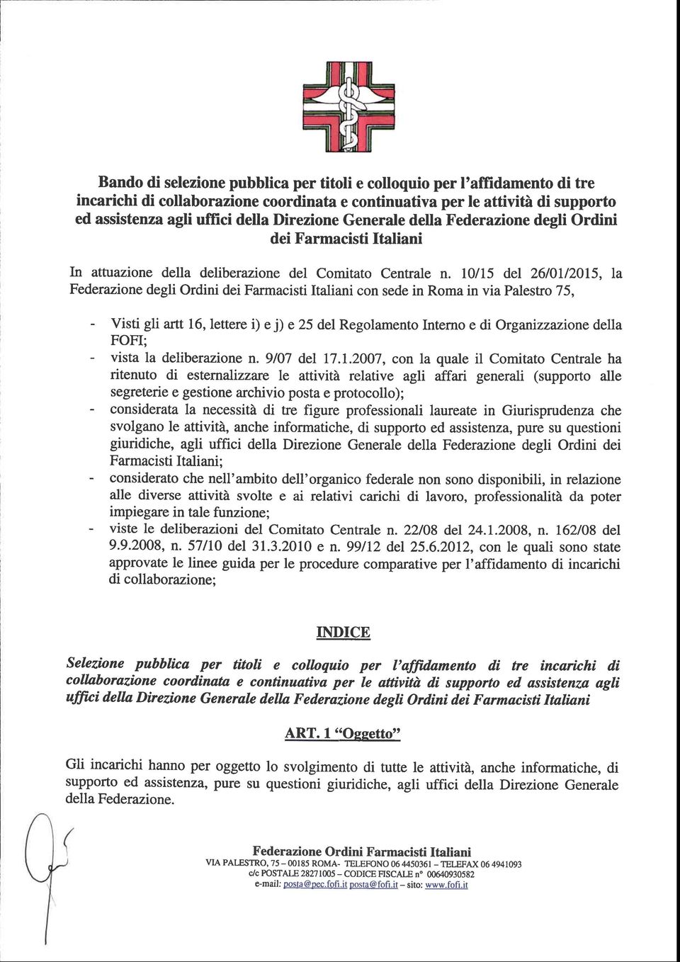 l0lé del 26101/2015, la Federazione degli Ordini dei Farmacisti Italiani con sede in Roma in via Palestro 75, - Visti gli artt 16, lettere i) e j) e 25 del Regolamento Interno e di Organizzazione