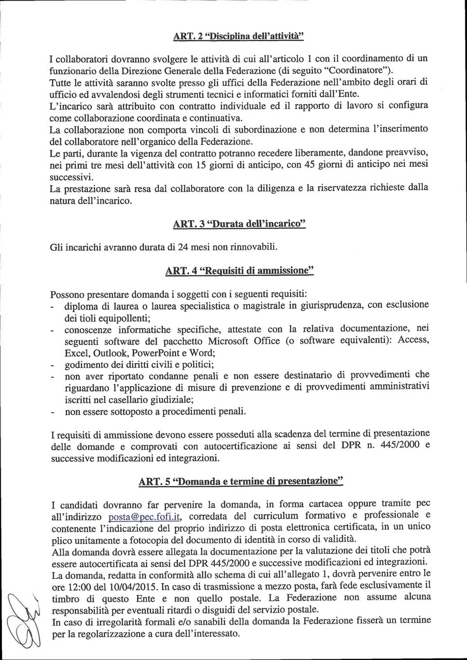 L'incarico sarà attribuito con contratto individuale ed il rapporto di lavoro si configura come collaborazione coordinata e continuativa.