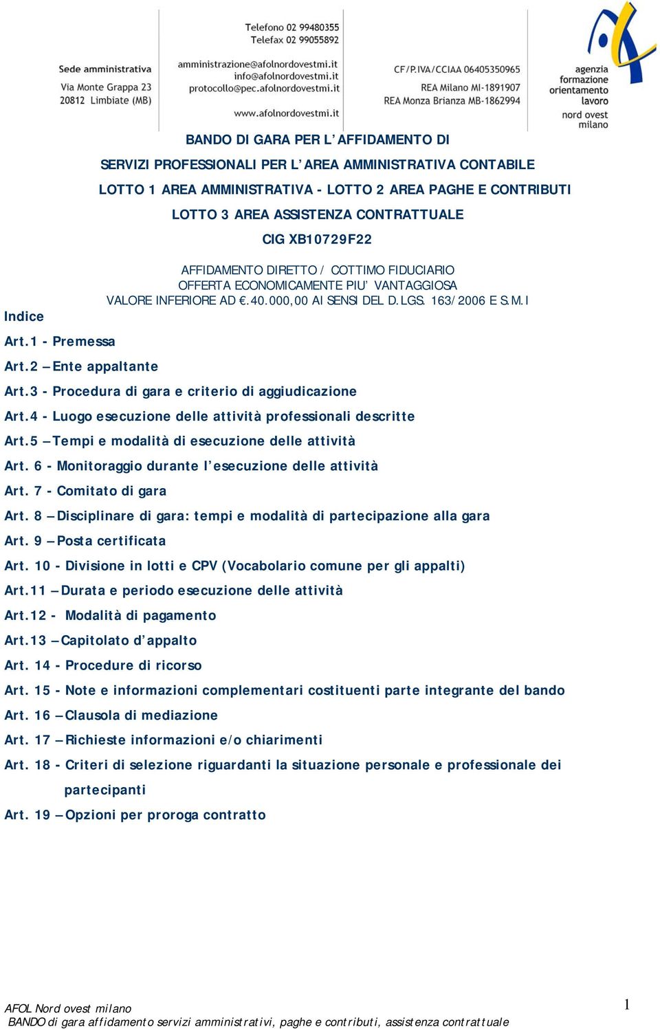 2 Ente appaltante Art.3 - Procedura di gara e criterio di aggiudicazione Art.4 - Luogo esecuzione delle attività professionali descritte Art.5 Tempi e modalità di esecuzione delle attività Art.