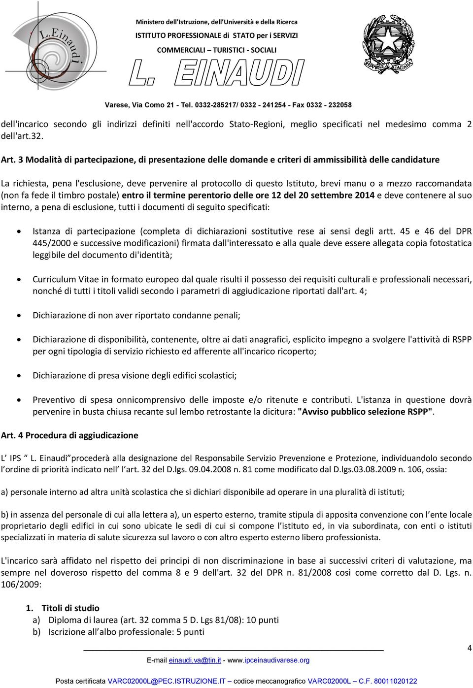 o a mezzo raccomandata (non fa fede il timbro postale) entro il termine perentorio delle ore 12 del 20 settembre 2014 e deve contenere al suo interno, a pena di esclusione, tutti i documenti di