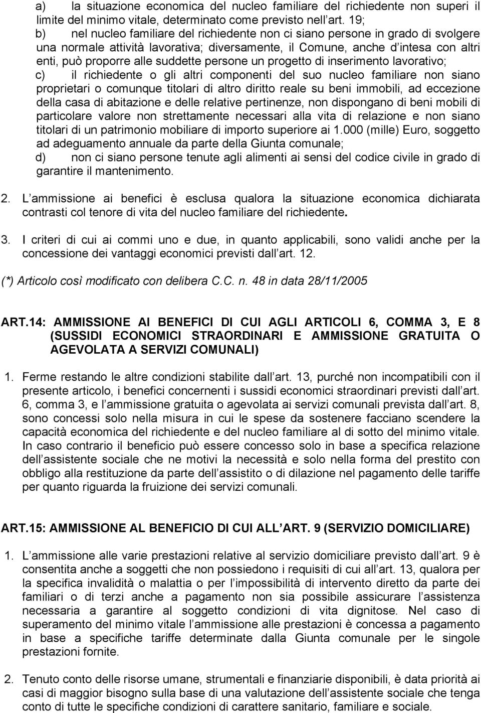 suddette persone un progetto di inserimento lavorativo; c) il richiedente o gli altri componenti del suo nucleo familiare non siano proprietari o comunque titolari di altro diritto reale su beni