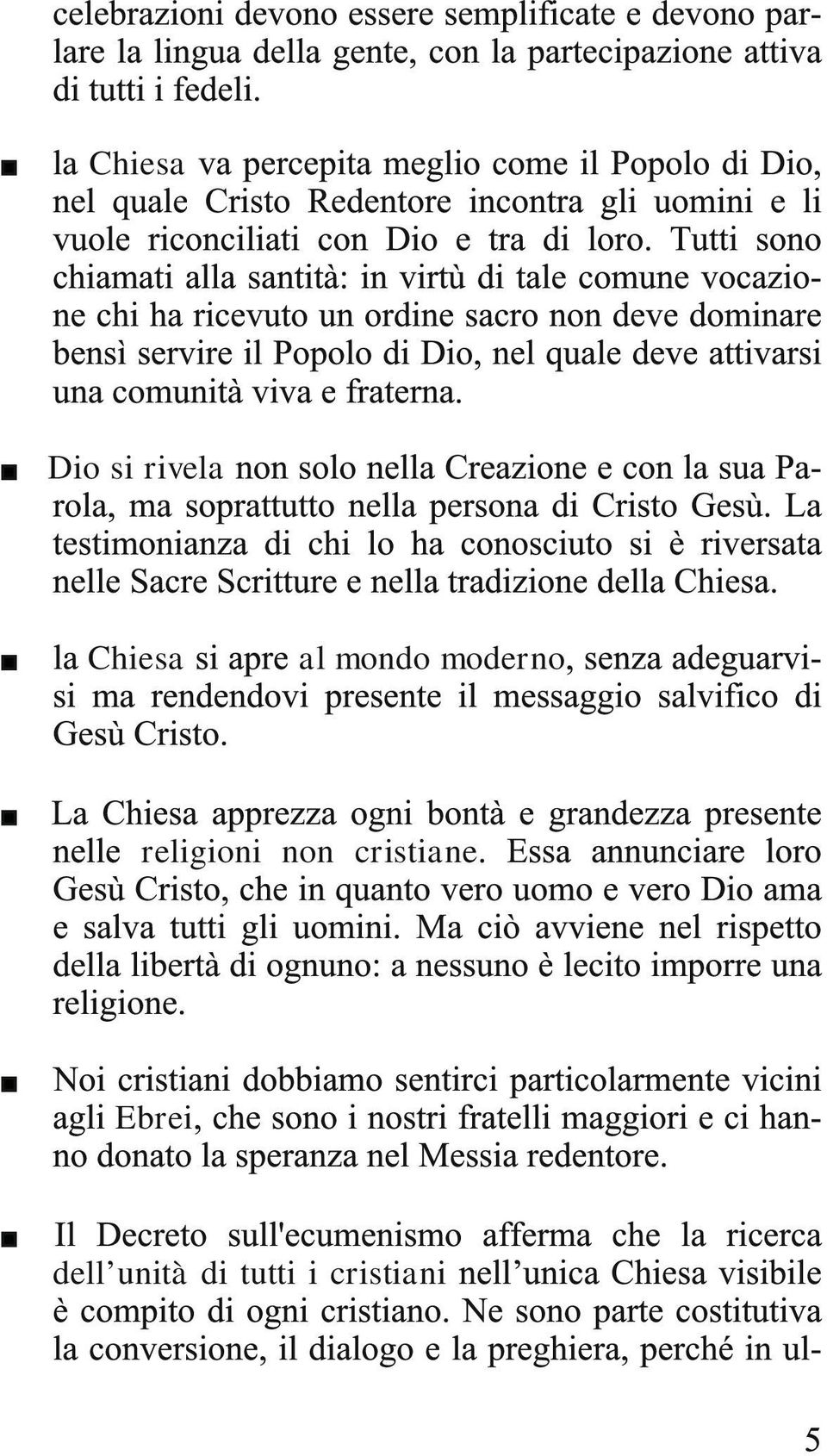 Tutti sono chiamati alla santità: in virtù di tale comune vocazione chi ha ricevuto un ordine sacro non deve dominare bensì servire il Popolo di Dio, nel quale deve attivarsi una comunità viva e