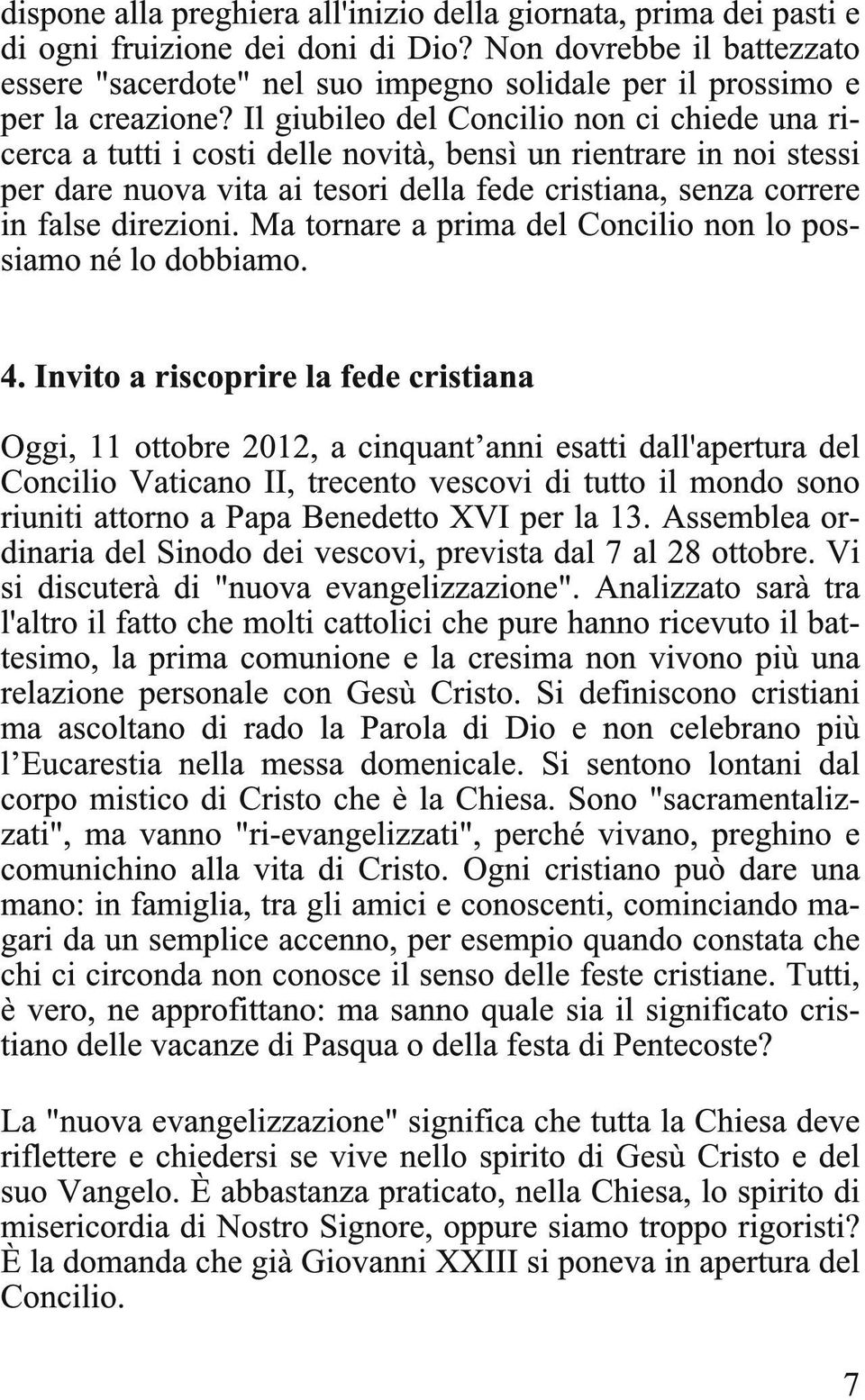 Il giubileo del Concilio non ci chiede una ricerca a tutti i costi delle novità, bensì un rientrare in noi stessi per dare nuova vita ai tesori della fede cristiana, senza correre in false direzioni.