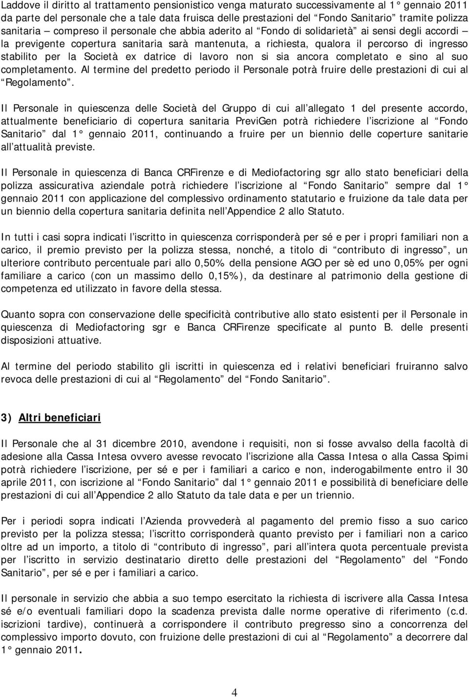 stabilito per la Società ex datrice di lavoro non si sia ancora completato e sino al suo completamento.