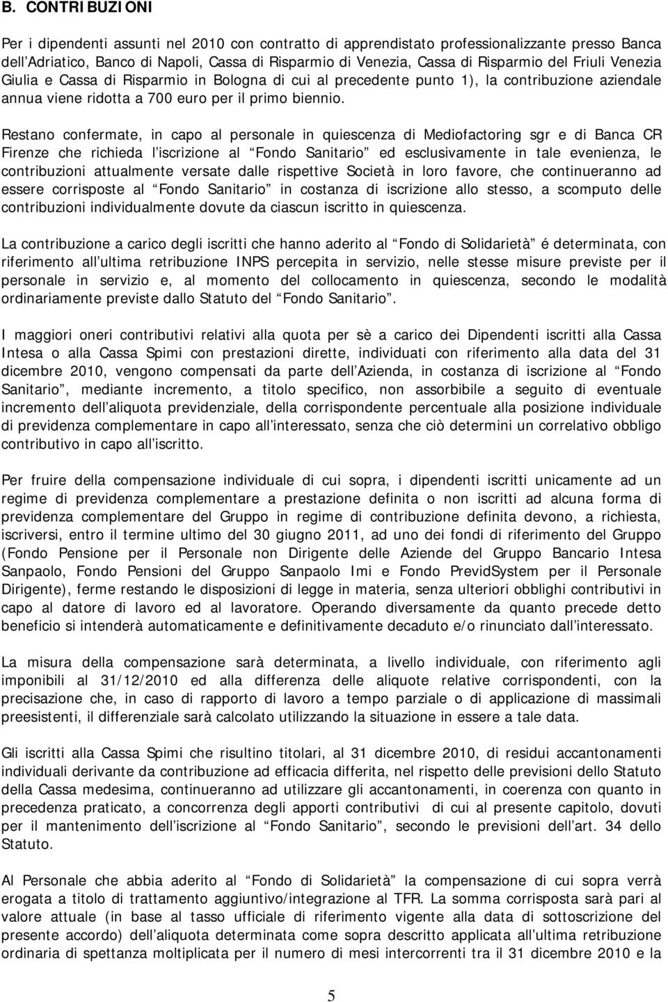 Restano confermate, in capo al personale in quiescenza di Mediofactoring sgr e di Banca CR Firenze che richieda l iscrizione al Fondo Sanitario ed esclusivamente in tale evenienza, le contribuzioni