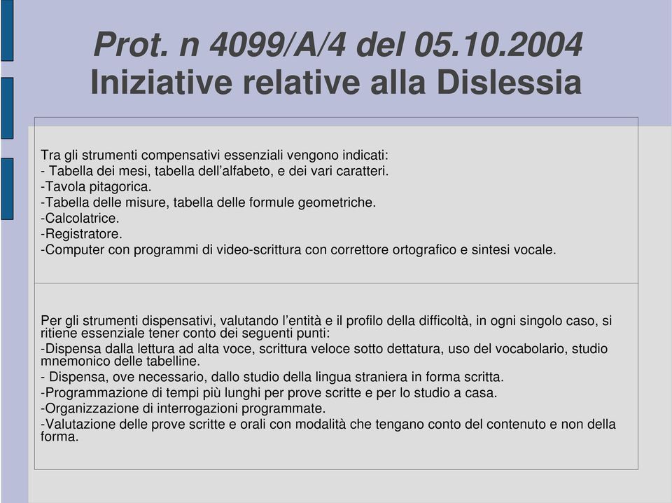 Per gli strumenti dispensativi, valutando l entità e il profilo della difficoltà, in ogni singolo caso, si ritiene essenziale tener conto dei seguenti punti: -Dispensa dalla lettura ad alta voce,