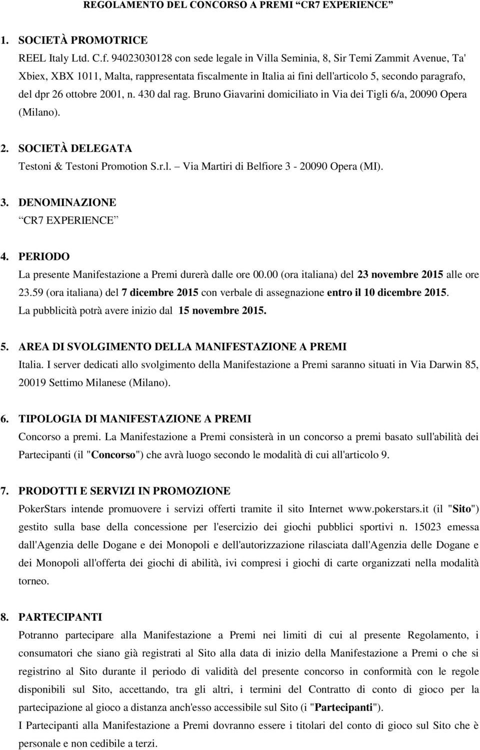 2001, n. 430 dal rag. Bruno Giavarini domiciliato in Via dei Tigli 6/a, 20090 Opera (Milano). 2. SOCIETÀ DELEGATA Testoni & Testoni Promotion S.r.l. Via Martiri di Belfiore 3-