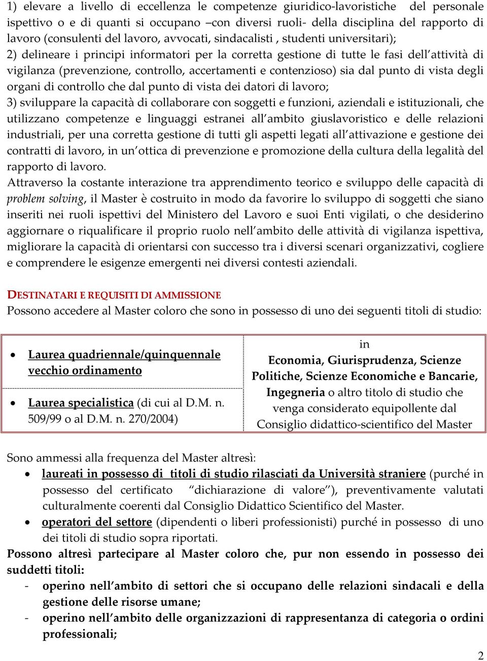 e contenzioso) sia dal punto di vista degli organi di controllo che dal punto di vista dei datori di lavoro; 3) sviluppare la capacità di collaborare con soggetti e funzioni, aziendali e