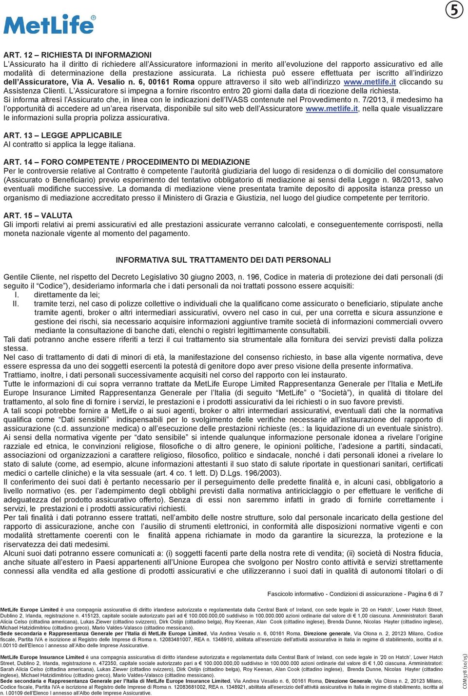 it cliccando su Assistenza Clienti. L Assicuratore si impegna a fornire riscontro entro 20 giorni dalla data di ricezione della richiesta.