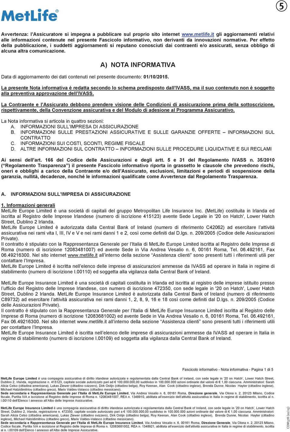 Per effetto della pubblicazione, i suddetti aggiornamenti si reputano conosciuti dai contraenti e/o assicurati, senza obbligo di alcuna altra comunicazione.