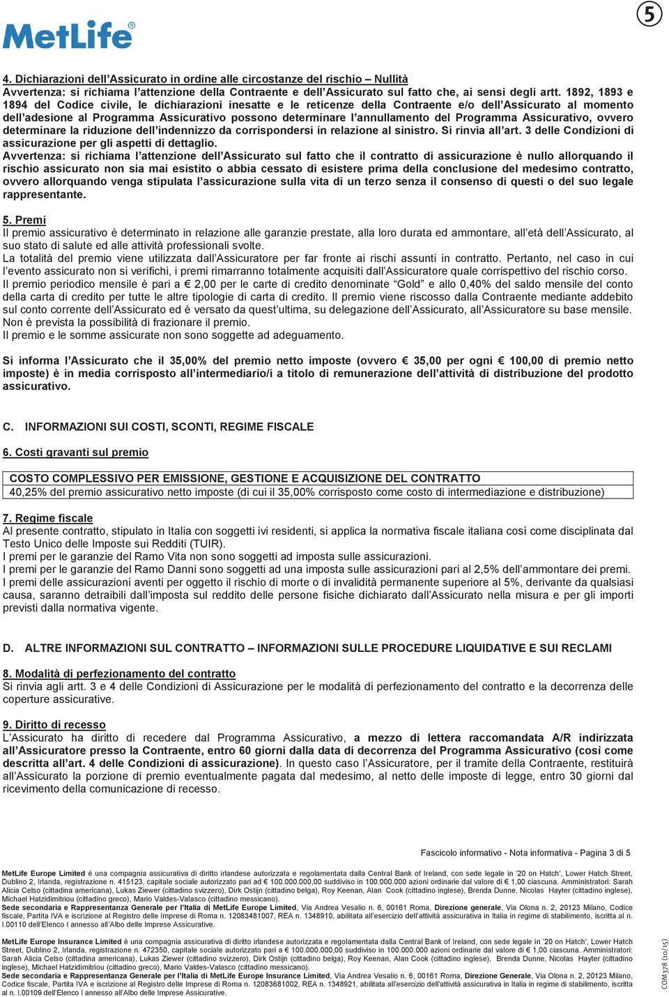 annullamento del Programma Assicurativo, ovvero determinare la riduzione dell indennizzo da corrispondersi in relazione al sinistro. Si rinvia all art.