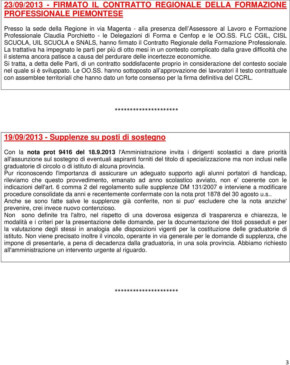 La trattativa ha impegnato le parti per più di otto mesi in un contesto complicato dalla grave difficoltà che il sistema ancora patisce a causa del perdurare delle incertezze economiche.