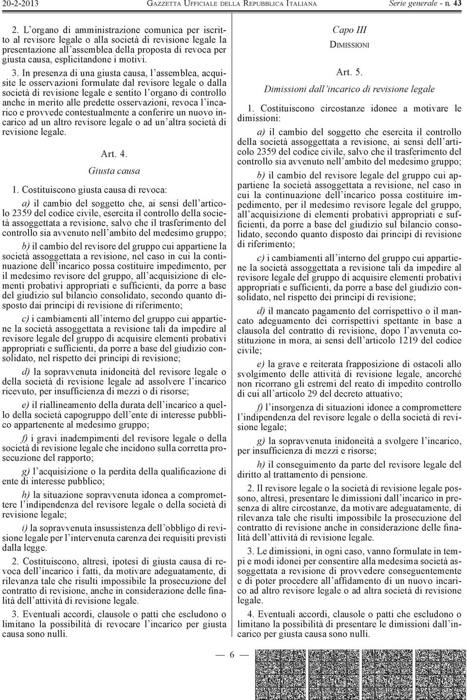 In presenza di una giusta causa, l assemblea, acquisite le osservazioni formulate dal revisore legale o dalla società di revisione legale e sentito l organo di controllo anche in merito alle predette