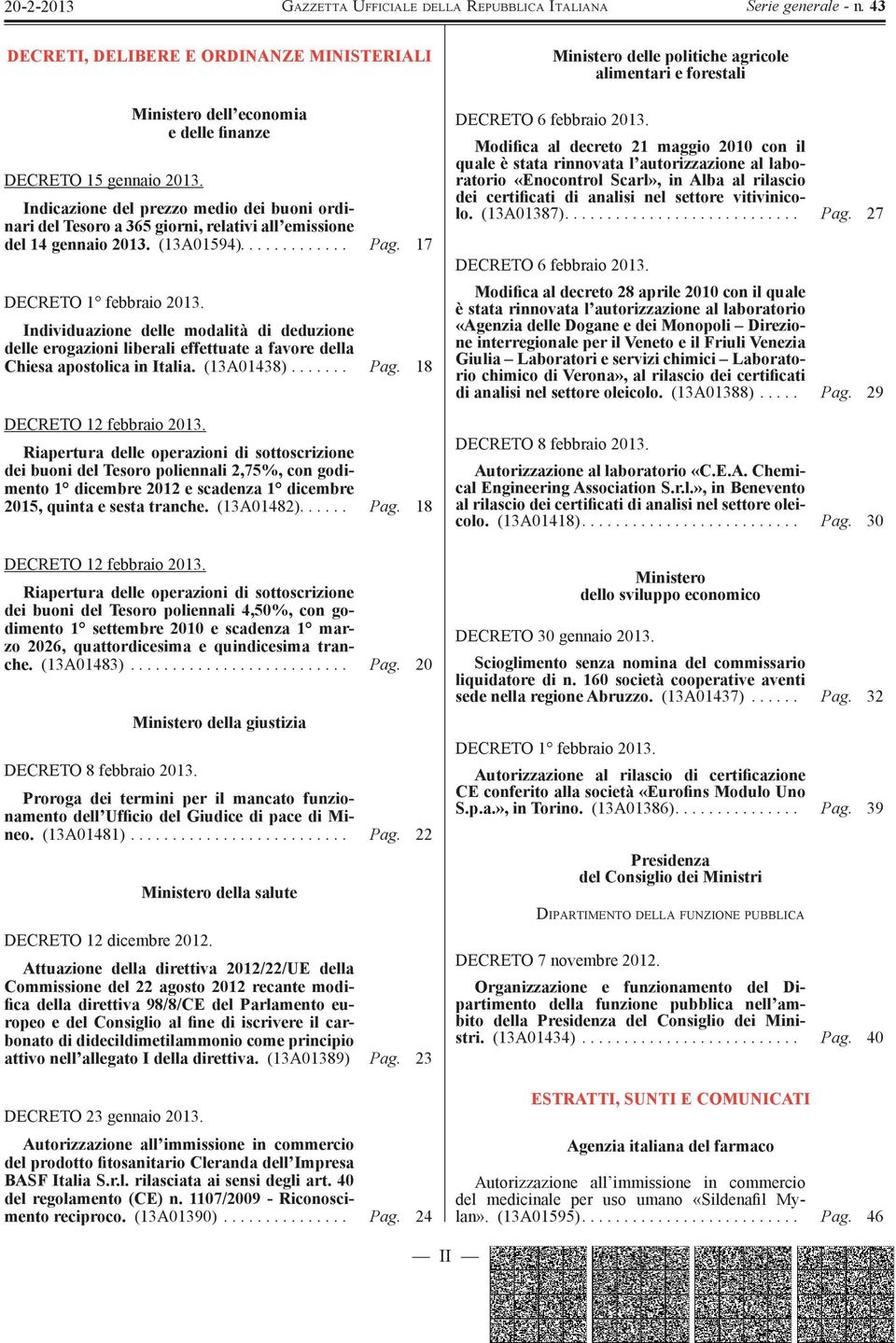 17 DECRETO 1 febbraio 2013. Individuazione delle modalità di deduzione delle erogazioni liberali effettuate a favore della Chiesa apostolica in Italia. (13A01438)....... Pag.