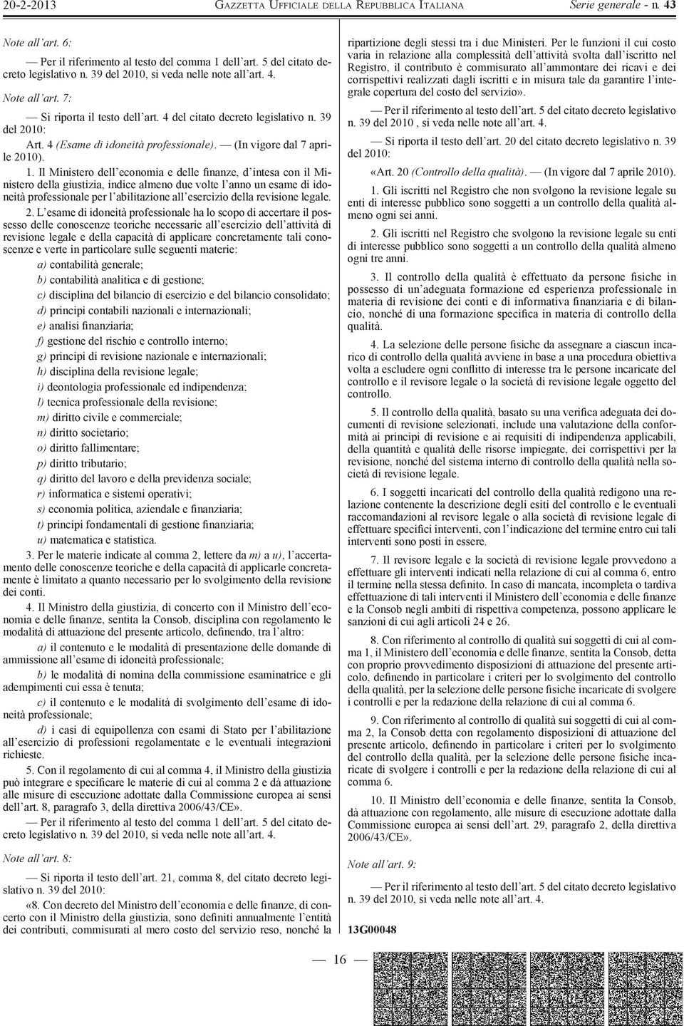 Il Ministero dell economia e delle finanze, d intesa con il Ministero della giustizia, indice almeno due volte l anno un esame di idoneità professionale per l abilitazione all esercizio della