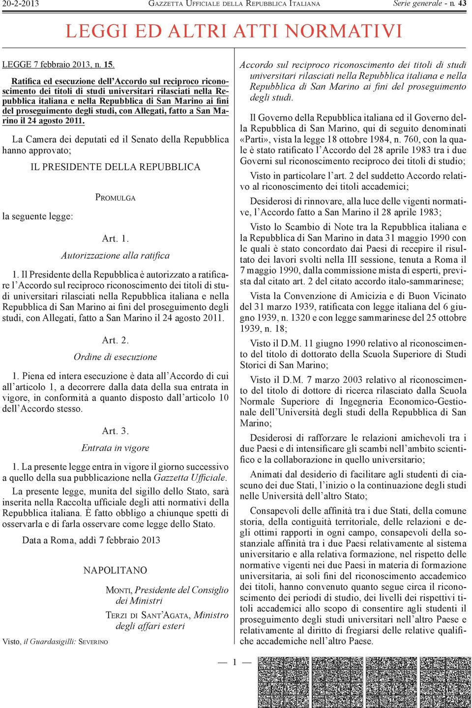 studi, con Allegati, fatto a San Marino il 24 agosto 2011. La Camera dei deputati ed il Senato della Repubblica hanno approvato; IL PRESIDENTE DELLA REPUBBLICA la seguente legge: P ROMULGA Art. 1.