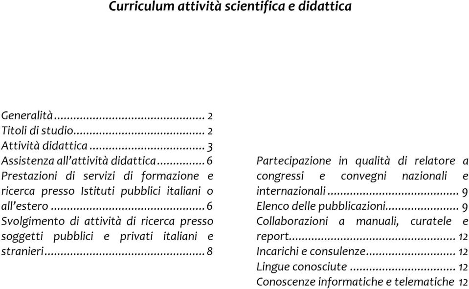 .. 6 Svolgimento di attività di ricerca presso soggetti pubblici e privati italiani e stranieri.