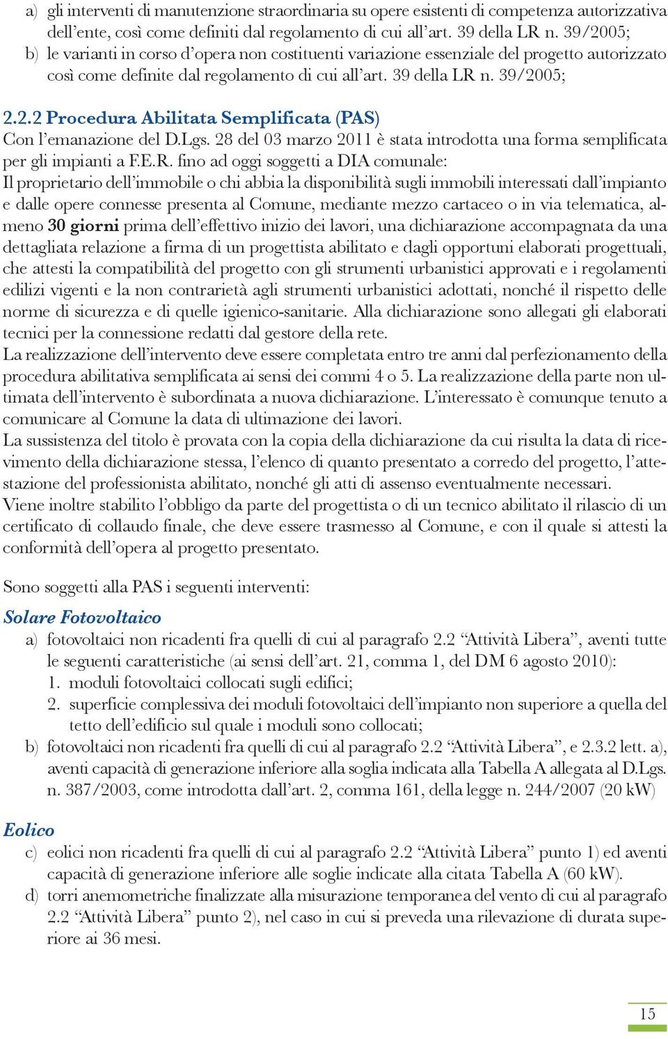 Lgs. 28 del 03 marzo 2011 è stata introdotta una forma semplificata per gli impianti a F.E.R.