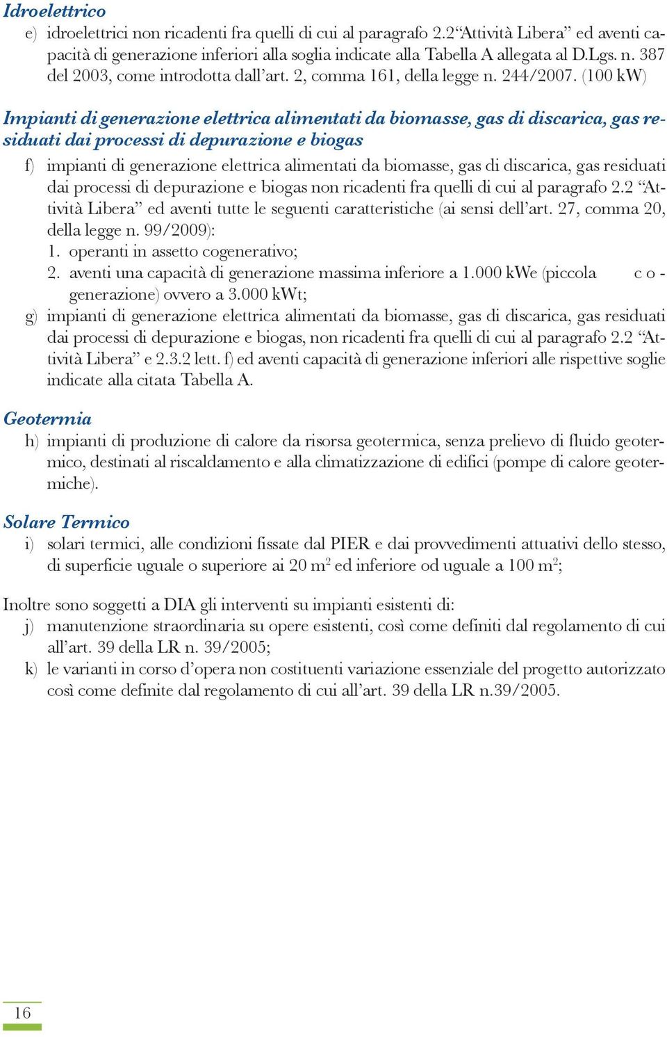 (100 kw) Impianti di generazione elettrica alimentati da biomasse, gas di discarica, gas residuati dai processi di depurazione e biogas f) impianti di generazione elettrica alimentati da biomasse,