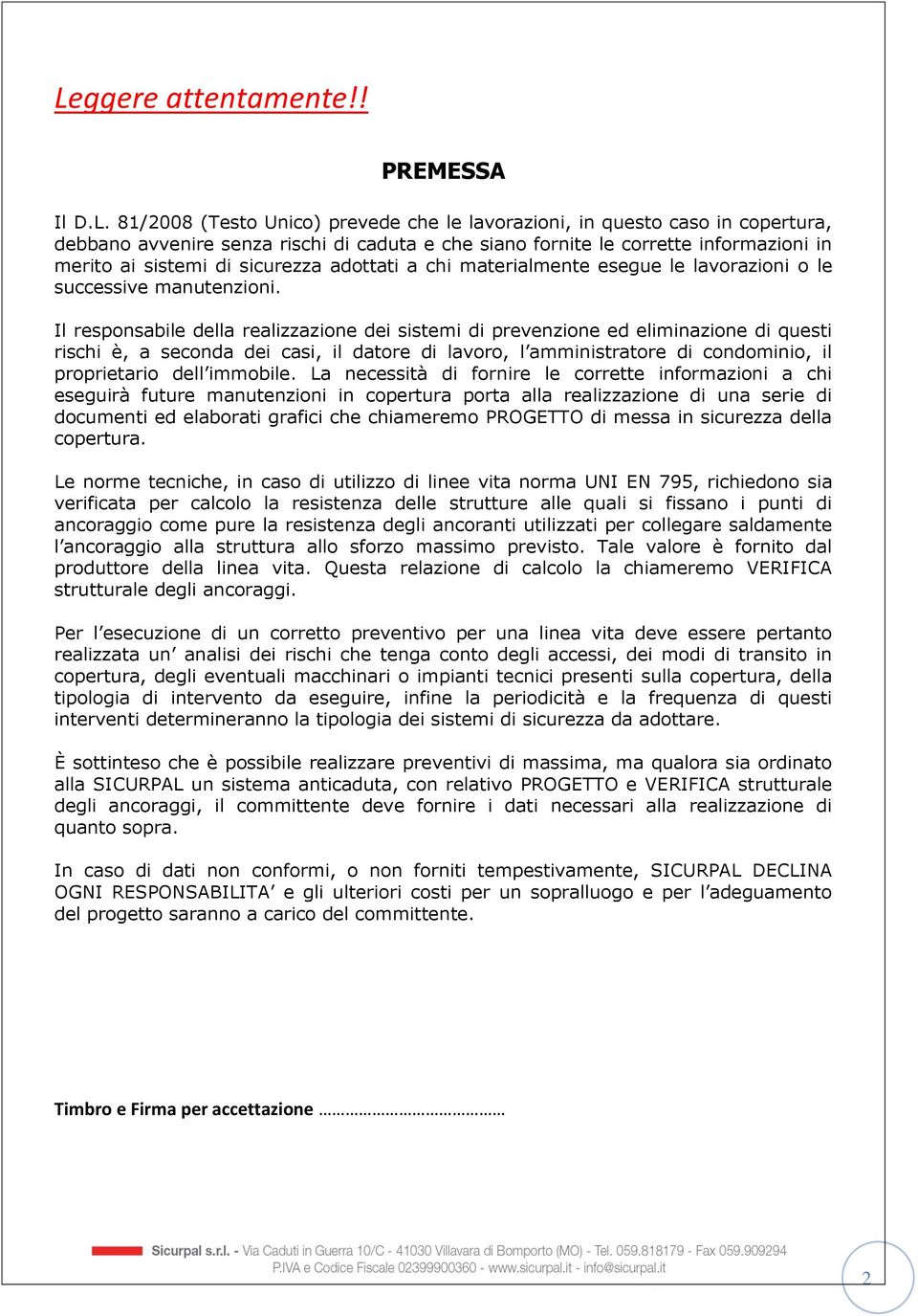 Il responsabile della realizzazione dei sistemi di prevenzione ed eliminazione di questi rischi è, a seconda dei casi, il datore di lavoro, l amministratore di condominio, il proprietario dell