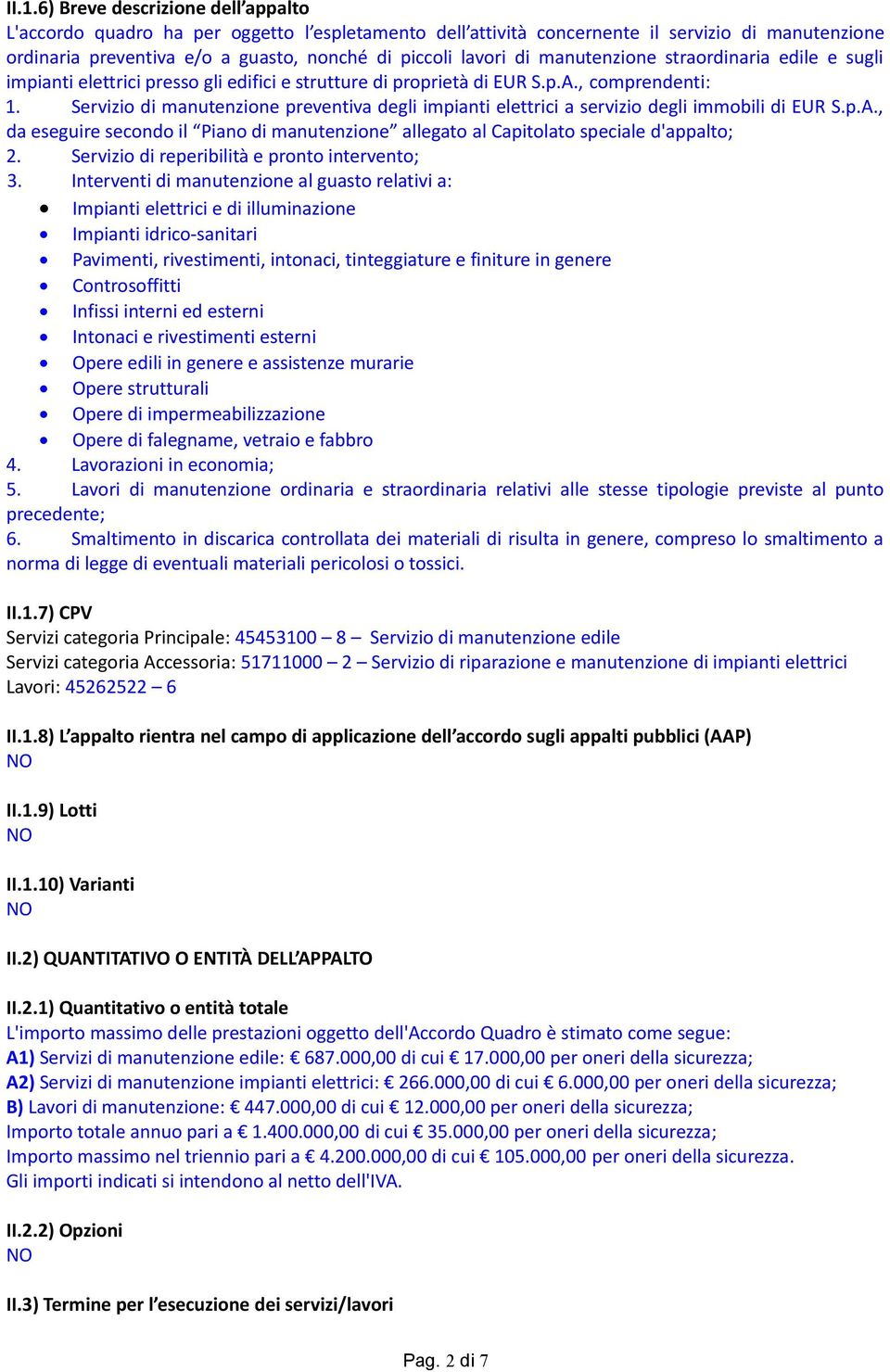 Servizio di manutenzione preventiva degli impianti elettrici a servizio degli immobili di EUR S.p.A., da eseguire secondo il Piano di manutenzione allegato al Capitolato speciale d'appalto; 2.