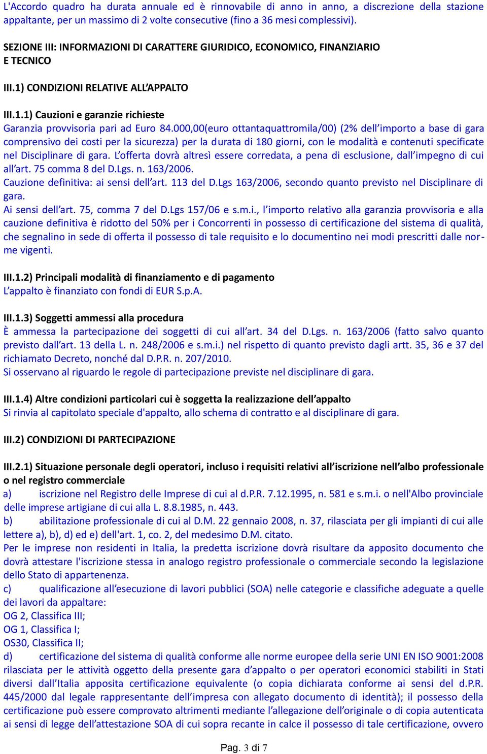 000,00(euro ottantaquattromila/00) (2% dell importo a base di gara comprensivo dei costi per la sicurezza) per la durata di 180 giorni, con le modalità e contenuti specificate nel Disciplinare di