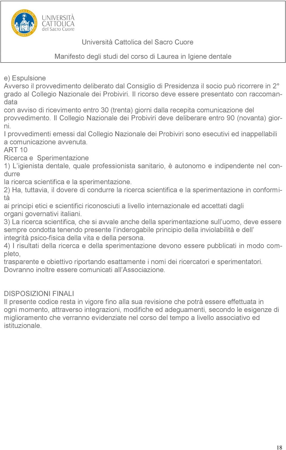 Il Collegio Nazionale dei Probiviri deve deliberare entro 90 (novanta) giorni. I provvedimenti emessi dal Collegio Nazionale dei Probiviri sono esecutivi ed inappellabili a comunicazione avvenuta.