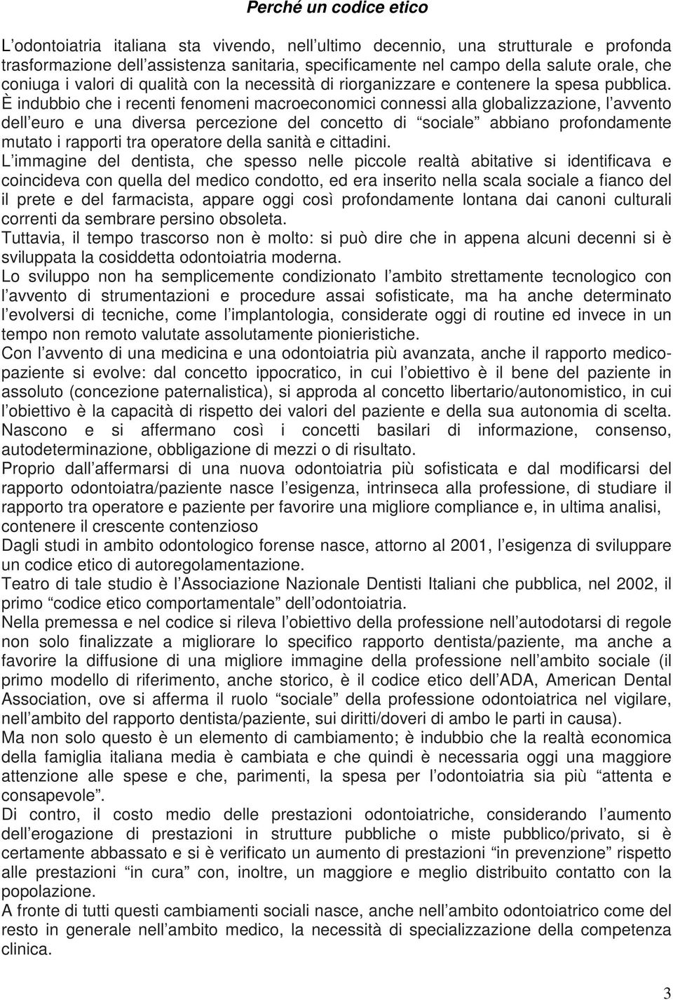 È indubbio che i recenti fenomeni macroeconomici connessi alla globalizzazione, l avvento dell euro e una diversa percezione del concetto di sociale abbiano profondamente mutato i rapporti tra