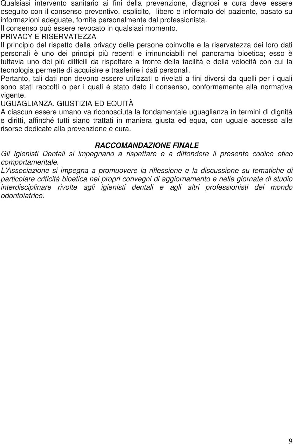 PRIVACY E RISERVATEZZA Il principio del rispetto della privacy delle persone coinvolte e la riservatezza dei loro dati personali è uno dei principi più recenti e irrinunciabili nel panorama bioetica;